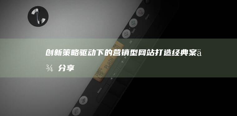 创新策略驱动下的营销型网站打造经典案例分享